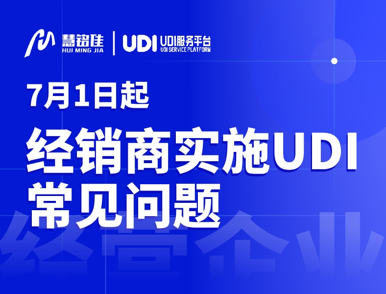 7月1日医疗器械经销商实施UDI后常见问题有哪些？